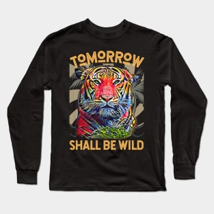 Tomorrow Shall Be Wild (Tiger) Long Sleeve T-Shirt